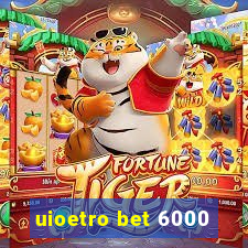 uioetro bet 6000